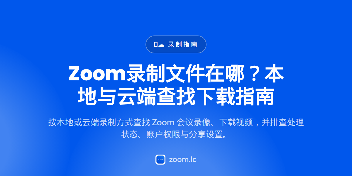 Zoom录制文件在哪？本地与云端查找下载指南 — zoom recording